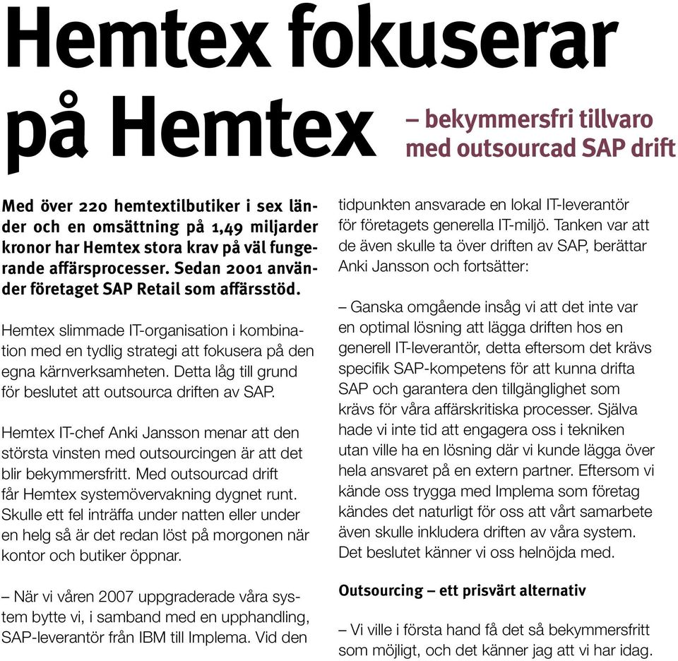 Detta låg till grund för beslutet att outsourca driften av SAP. Hemtex IT-chef Anki Jansson menar att den största vinsten med outsourcingen är att det blir bekymmersfritt.