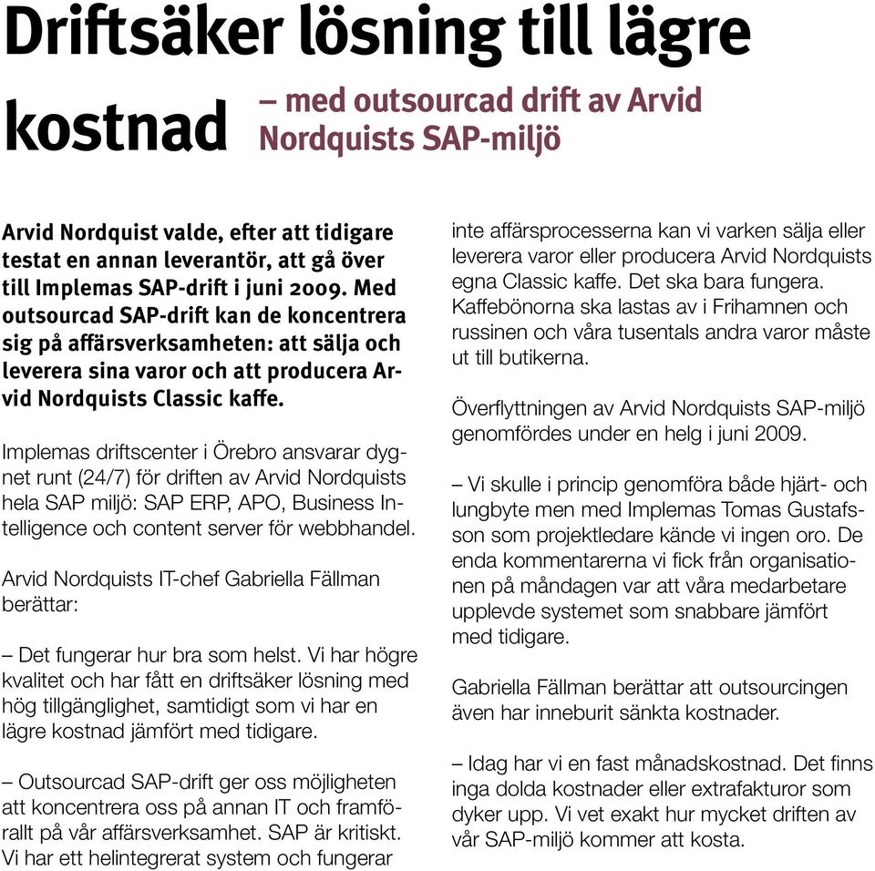 Implemas driftscenter i Örebro ansvarar dygnet runt (24/7) för driften av Arvid Nordquists hela SAP miljö: SAP ERP, APO, Business Intelligence och content server för webbhandel.