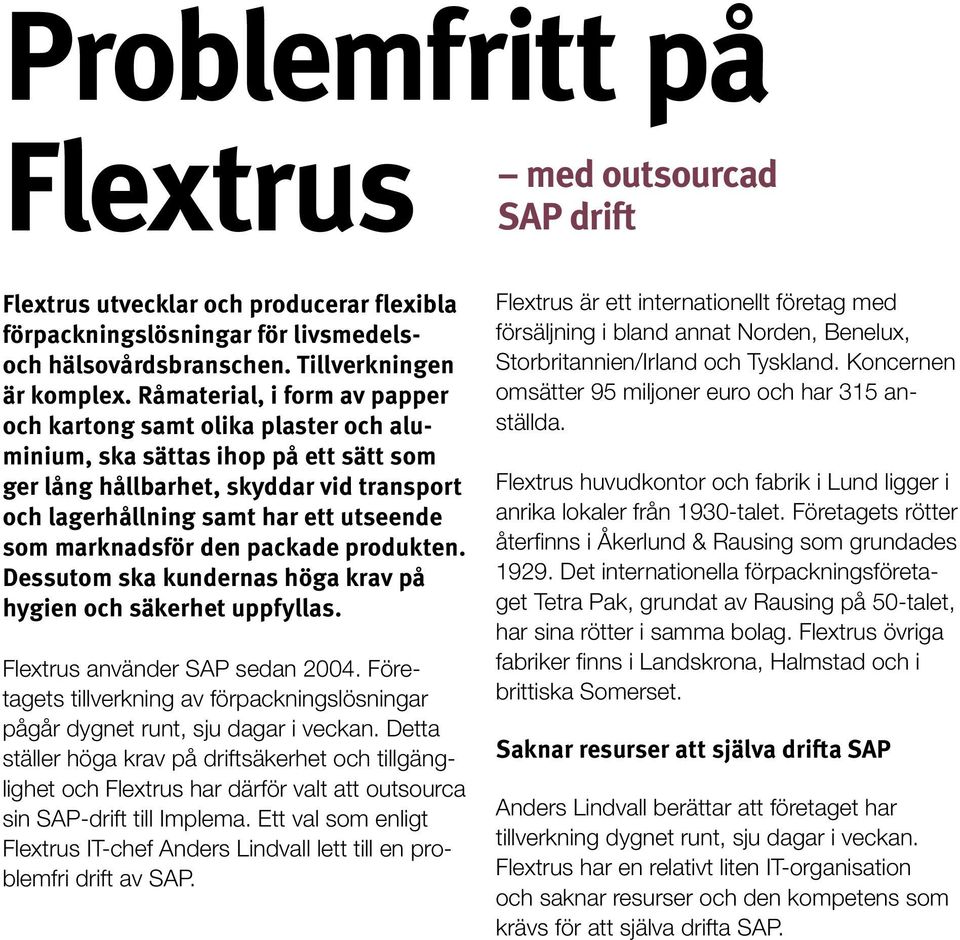 marknadsför den packade produkten. Dessutom ska kundernas höga krav på hygien och säkerhet uppfyllas. Flextrus använder SAP sedan 2004.