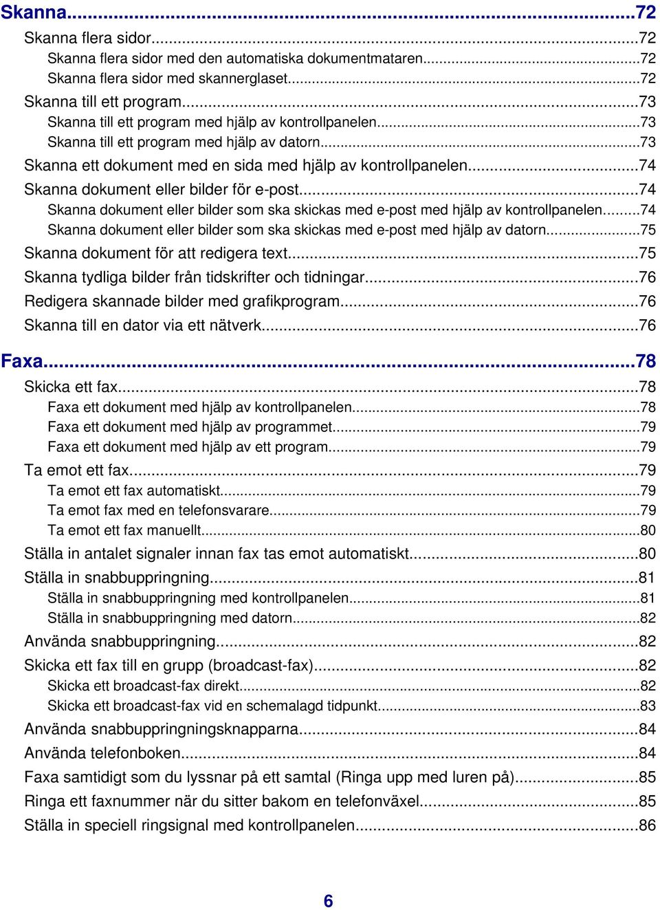 ..74 Skanna dokument eller bilder för e-post...74 Skanna dokument eller bilder som ska skickas med e-post med hjälp av kontrollpanelen.