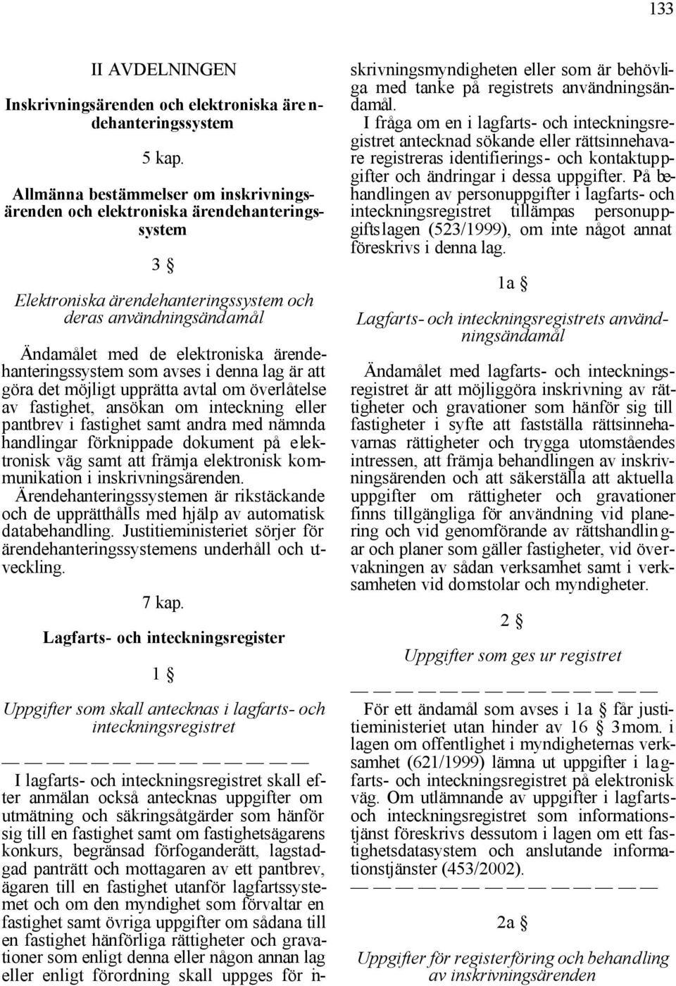 ärendehanteringssystem som avses i denna lag är att göra det möjligt upprätta avtal om överlåtelse av fastighet, ansökan om inteckning eller pantbrev i fastighet samt andra med nämnda handlingar