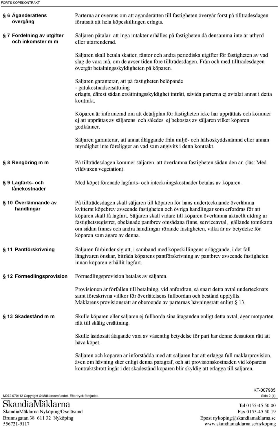 Säljaren skall betala skatter, räntor och andra periodiska utgifter för fastigheten av vad slag de vara må, om de avser tiden före tillträdesdagen.