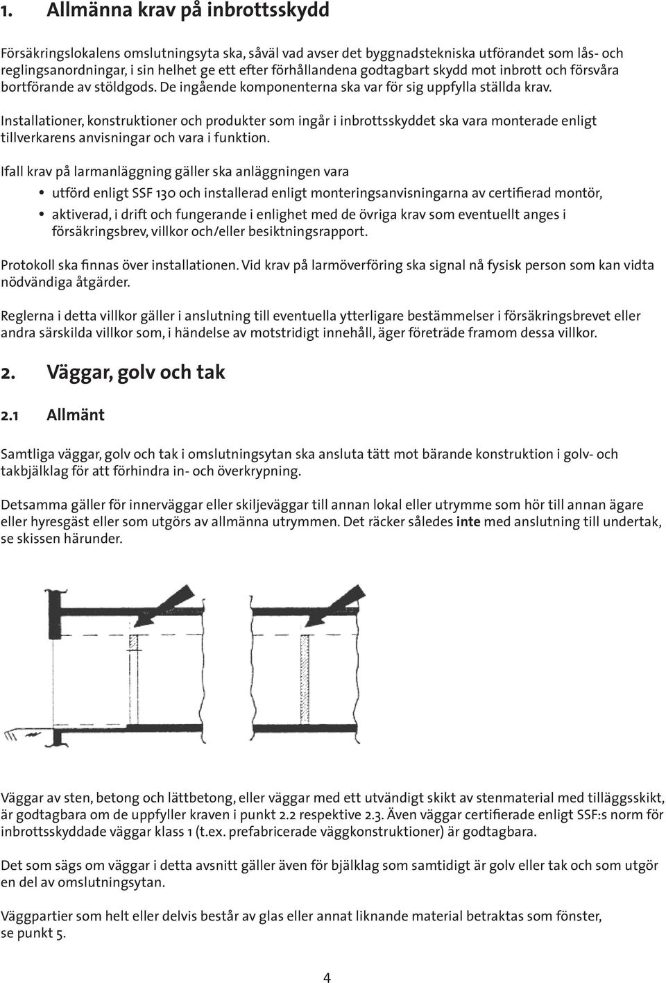 Installationer, konstruktioner och produkter som ingår i inbrottsskyddet ska vara monterade enligt tillverkarens anvisningar och vara i funktion.