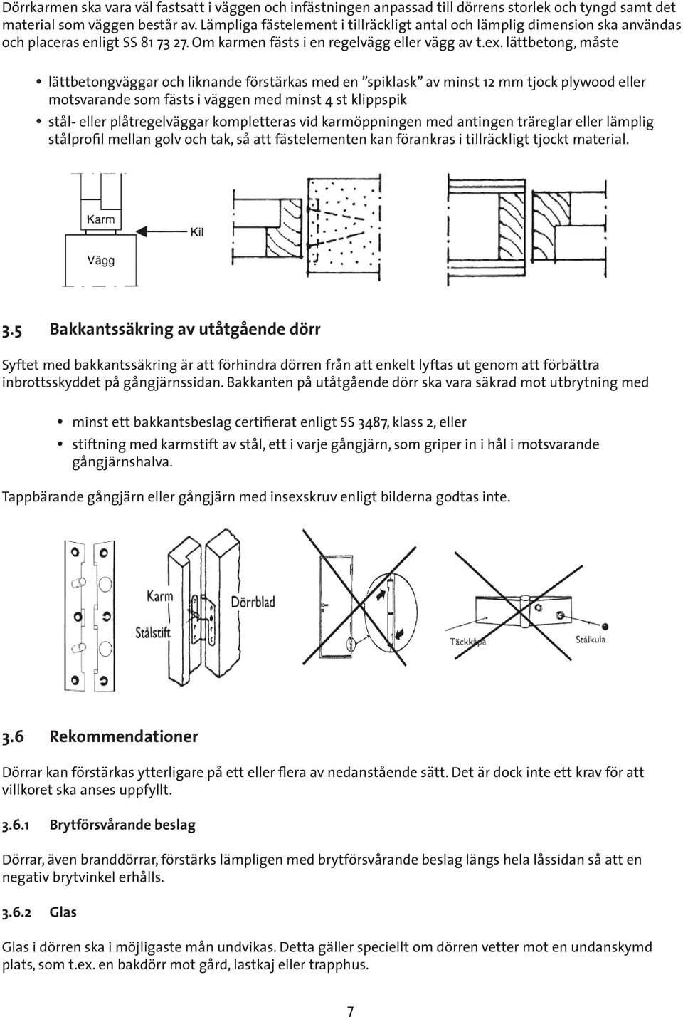 lättbetong, måste lättbetongväggar och liknande förstärkas med en spiklask av minst 12 mm tjock plywood eller motsvarande som fästs i väggen med minst 4 st klippspik stål- eller plåtregelväggar