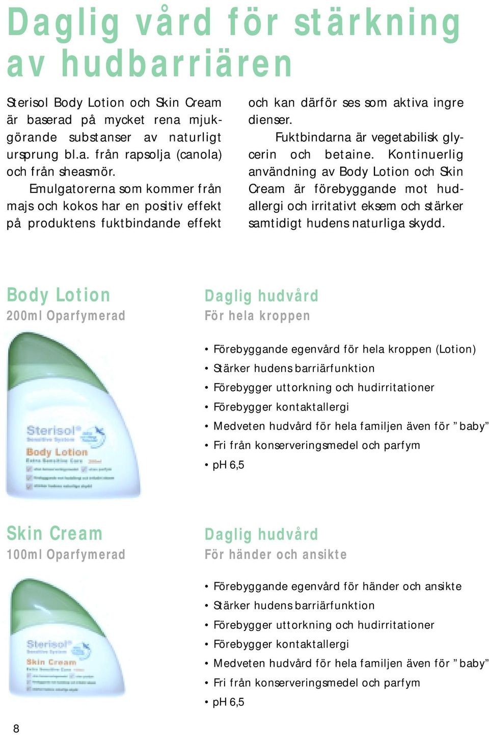 Kontinuerlig användning av Body Lotion och Skin Cream är förebyggande mot hudallergi och irritativt eksem och stärker samtidigt hudens naturliga skydd.
