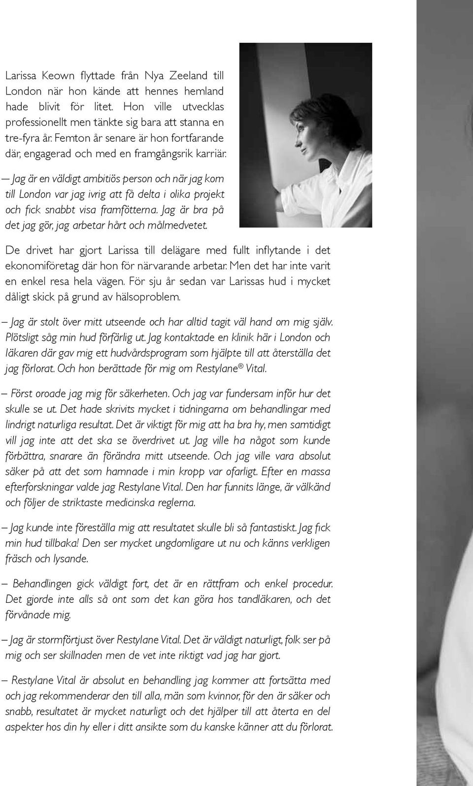 Jag är en väldigt ambitiös person och när jag kom till London var jag ivrig att få delta i olika projekt och fick snabbt visa framfötterna. Jag är bra på det jag gör, jag arbetar hårt och målmedvetet.