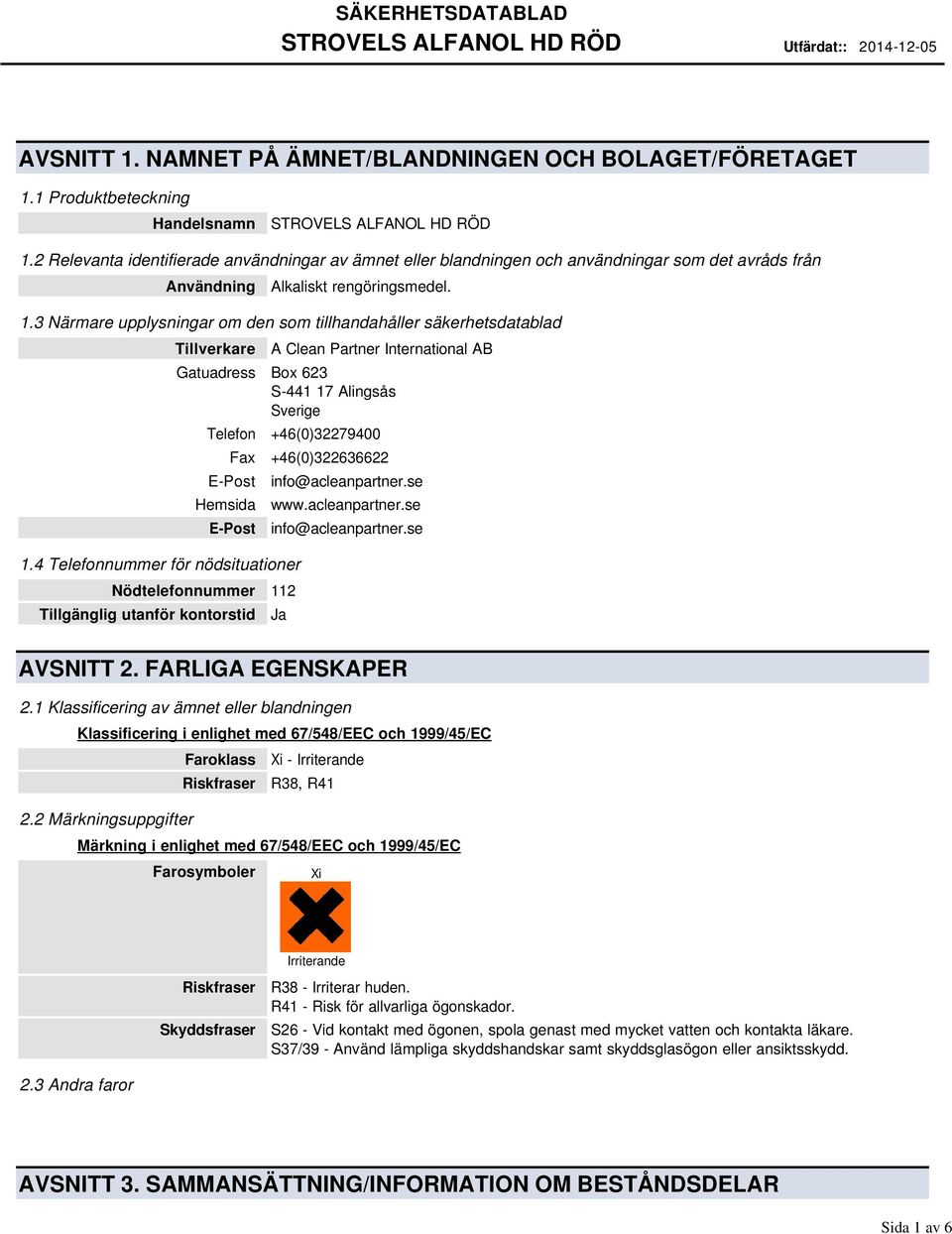 3 Närmare upplysningar om den som tillhandahåller säkerhetsdatablad Tillverkare A Clean Partner International AB Gatuadress Box 623 S-441 17 Alingsås Sverige Telefon +46(0)32279400 Fax