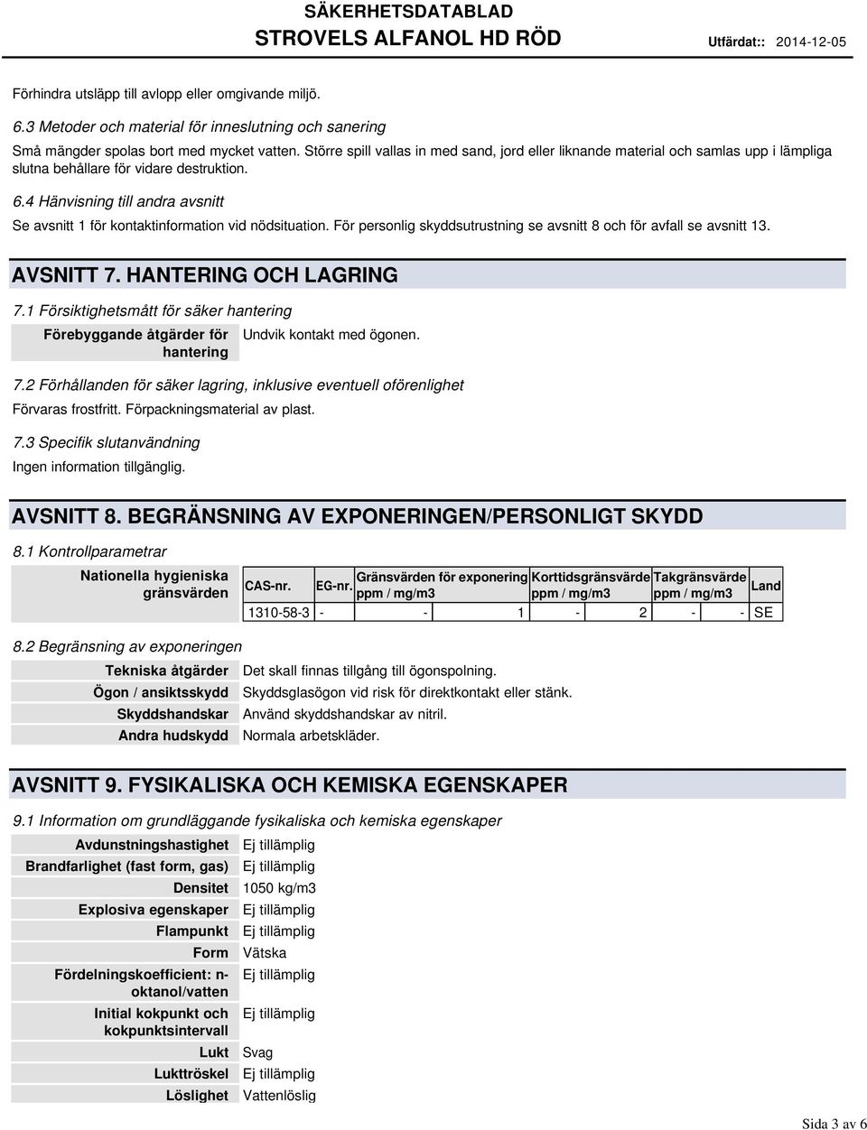 4 Hänvisning till andra avsnitt Se avsnitt 1 för kontaktinformation vid nödsituation. För personlig skyddsutrustning se avsnitt 8 och för avfall se avsnitt 13. AVSNITT 7. HANTERING OCH LAGRING 7.