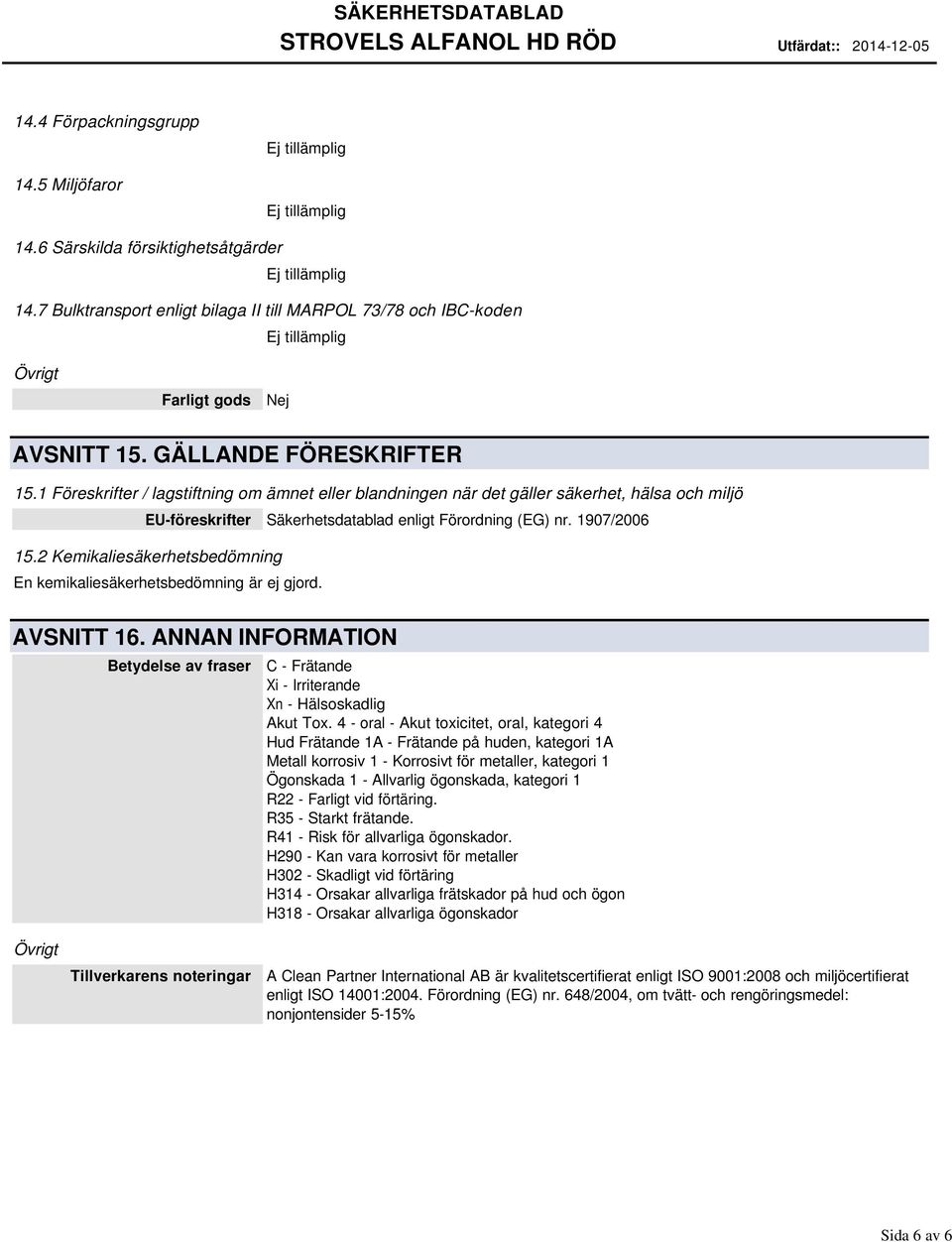 2 Kemikaliesäkerhetsbedömning En kemikaliesäkerhetsbedömning är ej gjord. AVSNITT 16. ANNAN INFORMATION Betydelse av fraser C - Frätande Xi - Irriterande Xn - Hälsoskadlig Akut Tox.