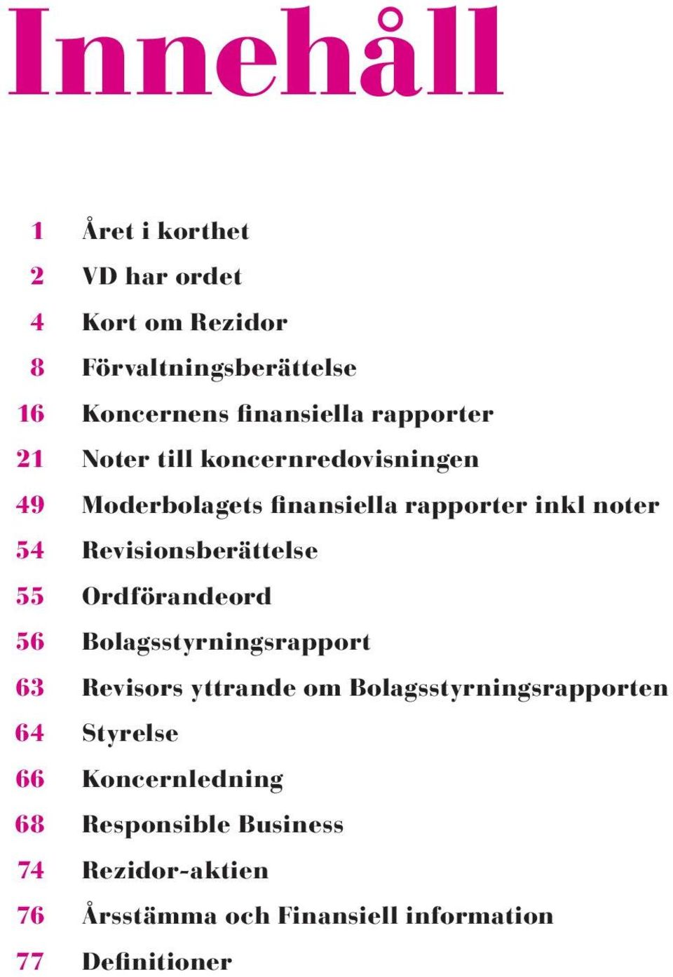 Revisionsberättelse 55 Ordförandeord 56 Bolagsstyrningsrapport 63 Revisors yttrande om Bolagsstyrningsrapporten