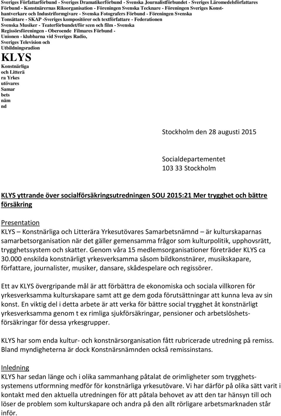Musiker - Teaterförbundet/för scen och film - Svenska Regissörsföreningen - Oberoende Filmares Förbund - Unionen - klubbarna vid Sveriges Radio, Sveriges Television och Utbildningsradion KLYS