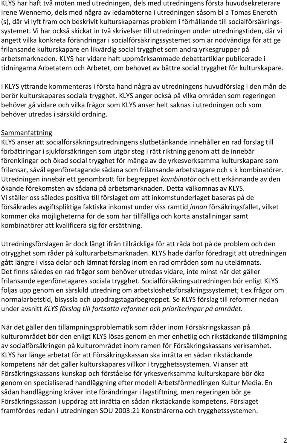 Vi har också skickat in två skrivelser till utredningen under utredningstiden, där vi angett vilka konkreta förändringar i socialförsäkringssystemet som är nödvändiga för att ge frilansande