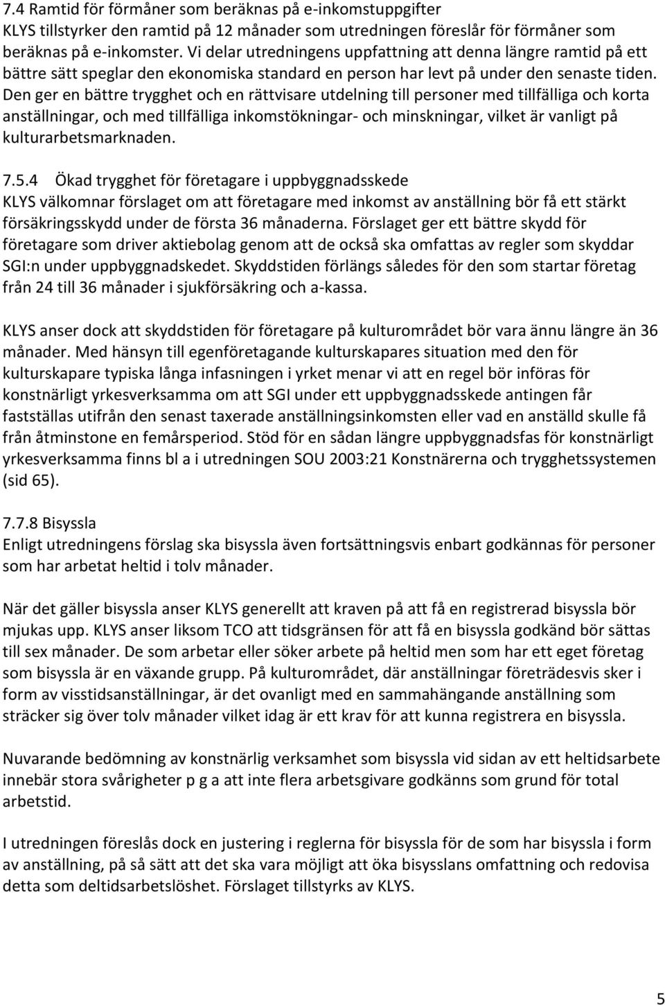 Den ger en bättre trygghet och en rättvisare utdelning till personer med tillfälliga och korta anställningar, och med tillfälliga inkomstökningar- och minskningar, vilket är vanligt på