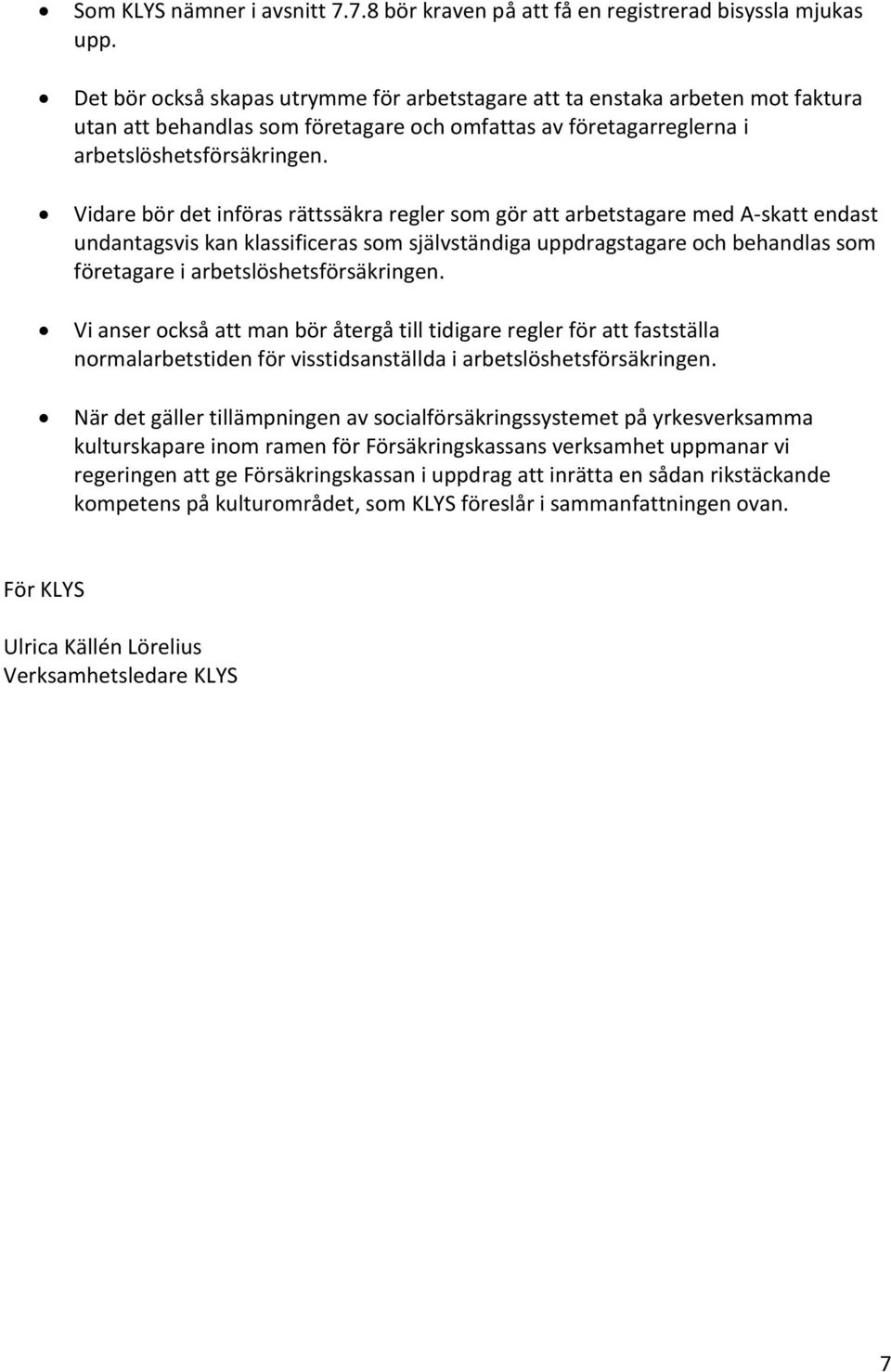 Vidare bör det införas rättssäkra regler som gör att arbetstagare med A-skatt endast undantagsvis kan klassificeras som självständiga uppdragstagare och behandlas som företagare i