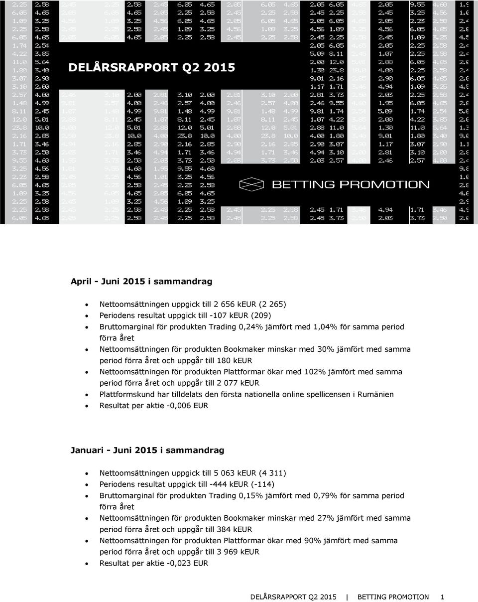 Plattformar ökar med 102% jämfört med samma period förra året och uppgår till 2 077 keur Plattformskund har tilldelats den första nationella online spellicensen i Rumänien Resultat per aktie -0,006