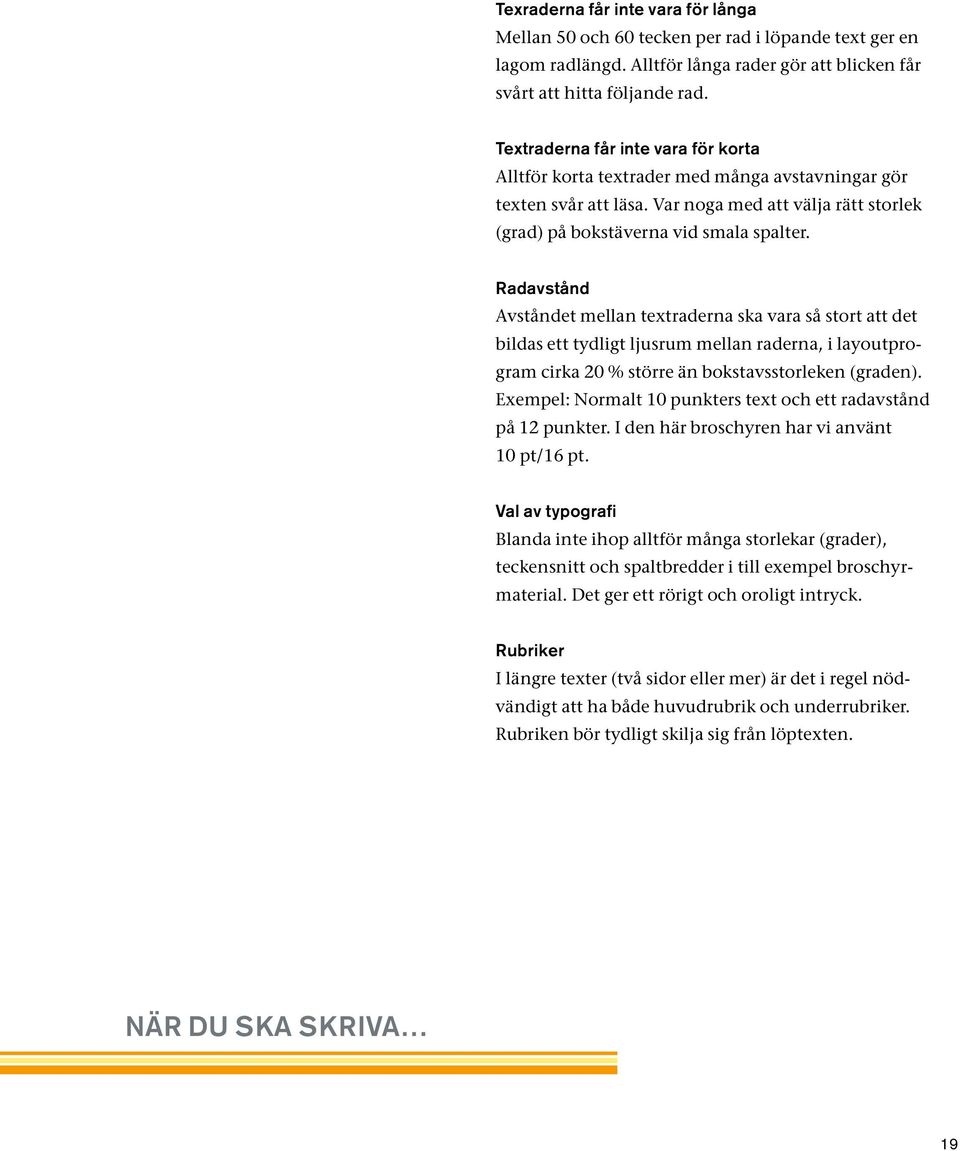 Radavstånd Avståndet mellan textraderna ska vara så stort att det bildas ett tydligt ljusrum mellan raderna, i layoutprogram cirka 20 % större än bokstavsstorleken (graden).