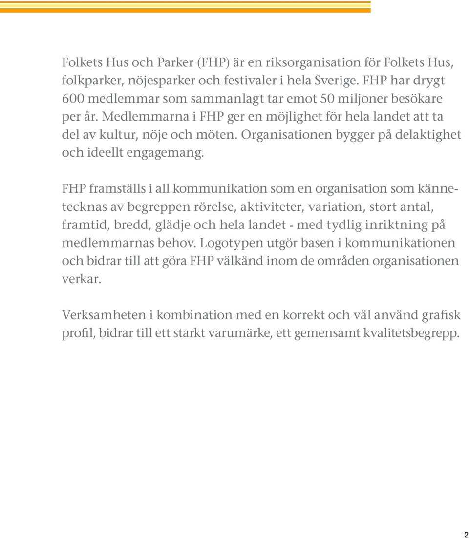 Organisationen bygger på delaktighet och ideellt engagemang.