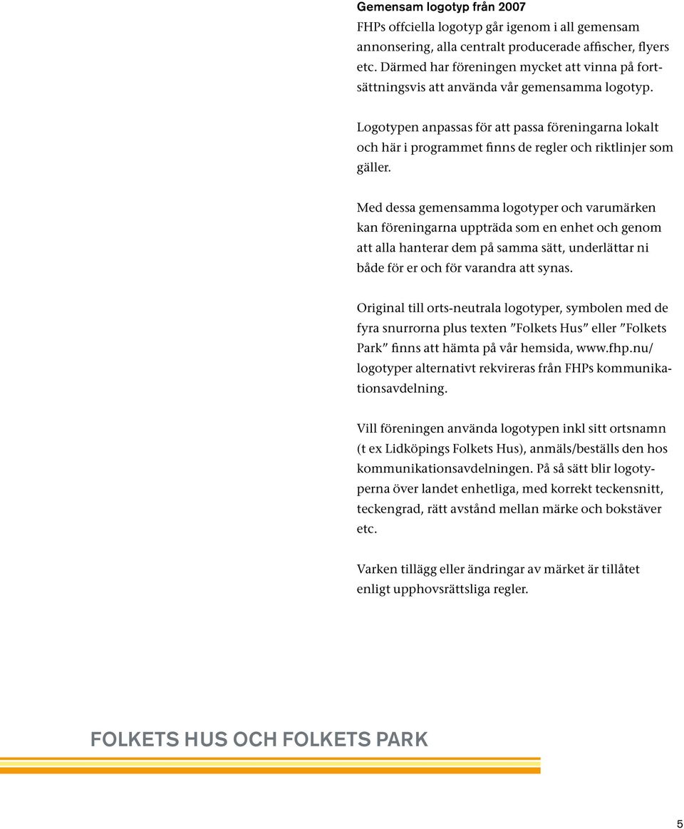 Logotypen anpassas för att passa föreningarna lokalt och här i programmet finns de regler och riktlinjer som gäller.