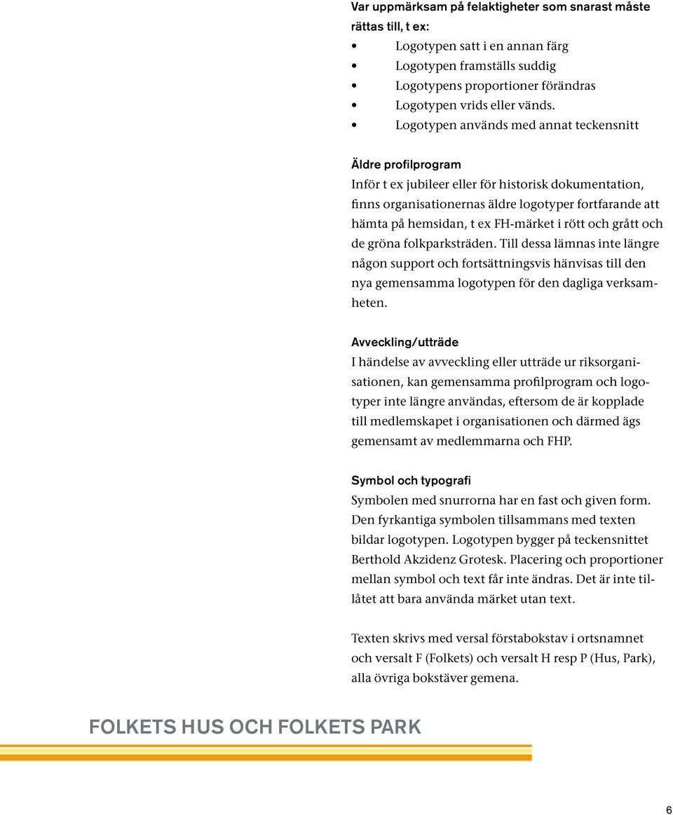 FH-märket i rött och grått och de gröna folkparksträden. Till dessa lämnas inte längre någon support och fortsättningsvis hänvisas till den nya gemensamma logotypen för den dagliga verksamheten.