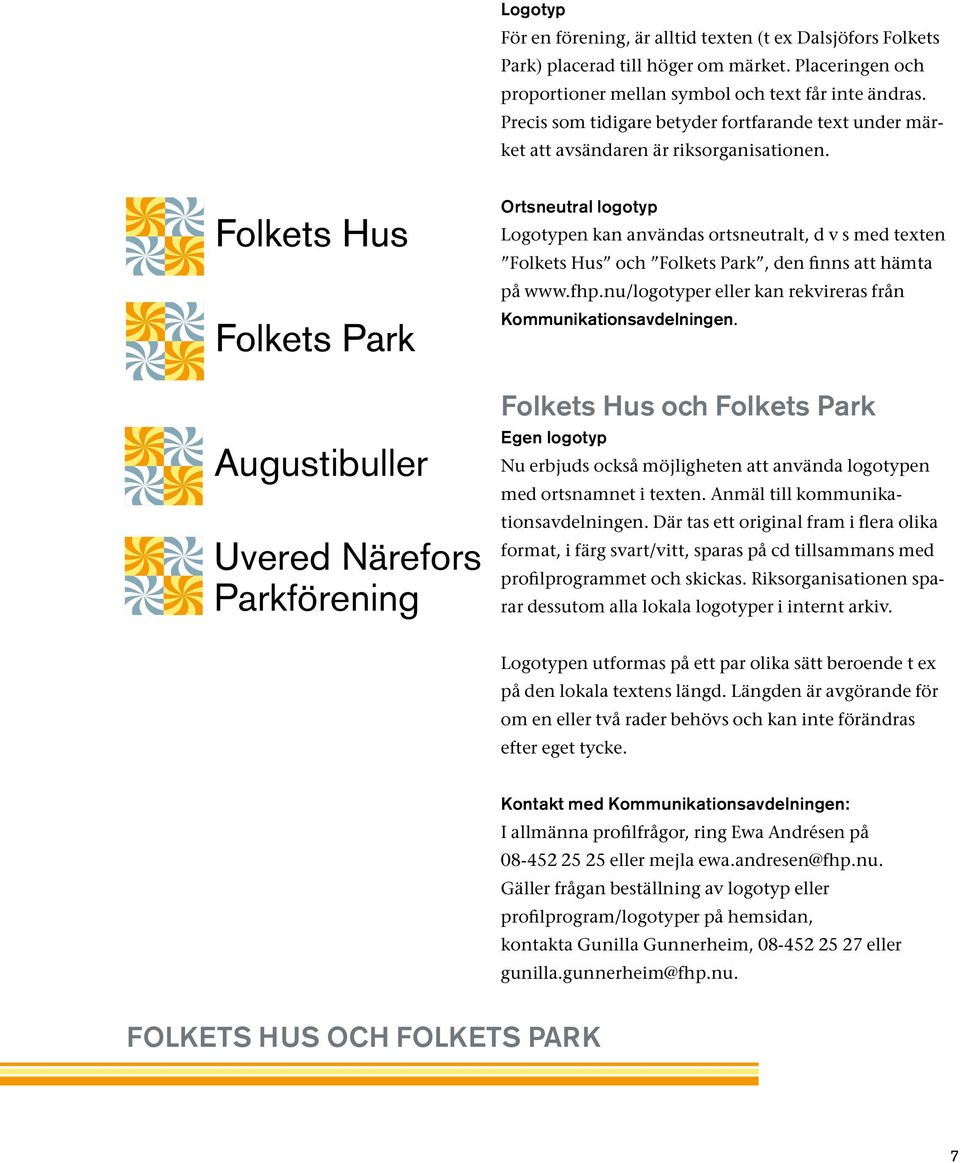 Ortsneutral logotyp Logotypen kan användas ortsneutralt, d v s med texten Folkets Hus och Folkets Park, den finns att hämta på www.fhp.nu/logotyper eller kan rekvireras från Kommunikationsavdelningen.