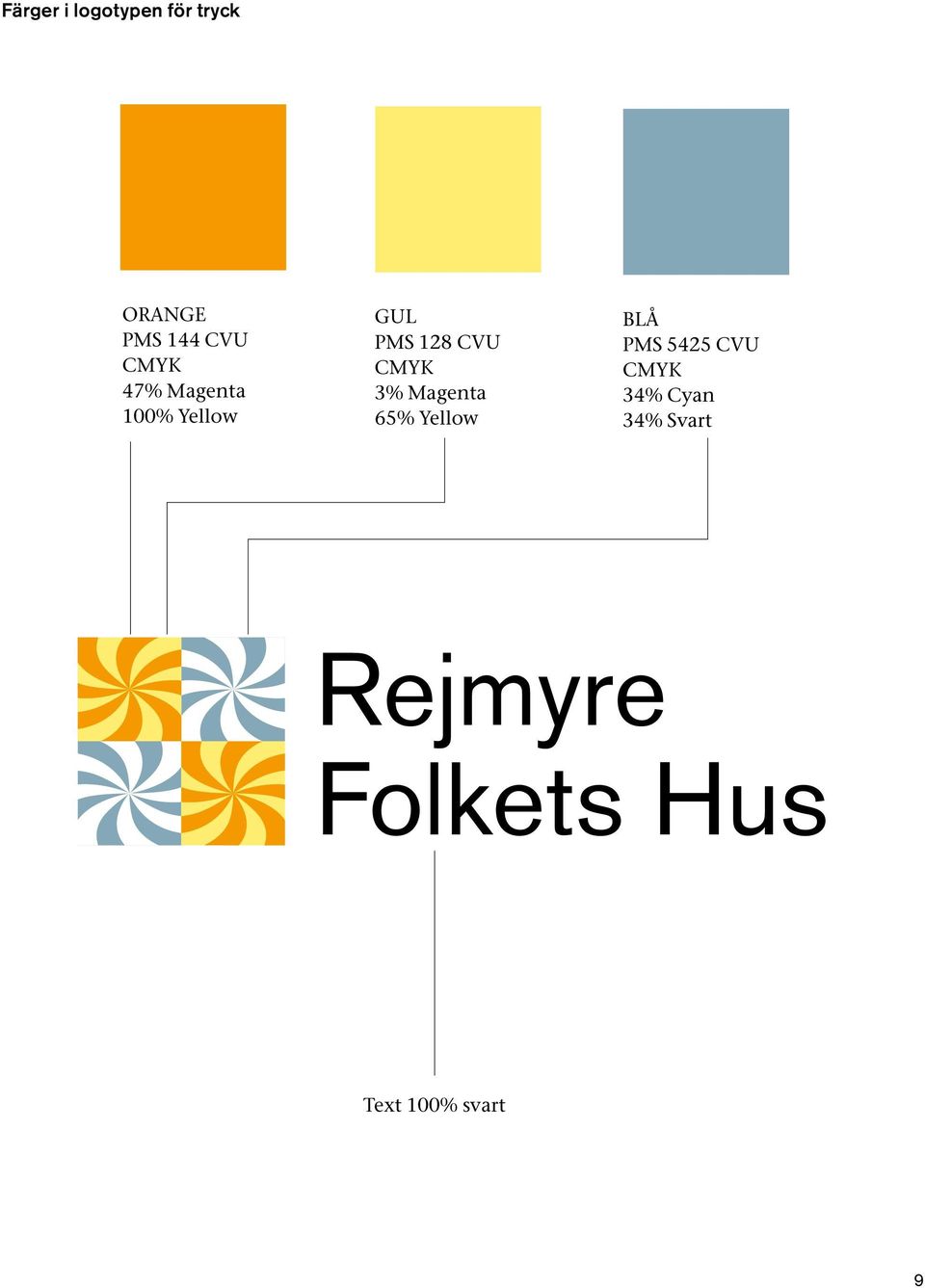 3% Magenta 65% Yellow BLÅ PMS 5425 CVU CMYK 34%