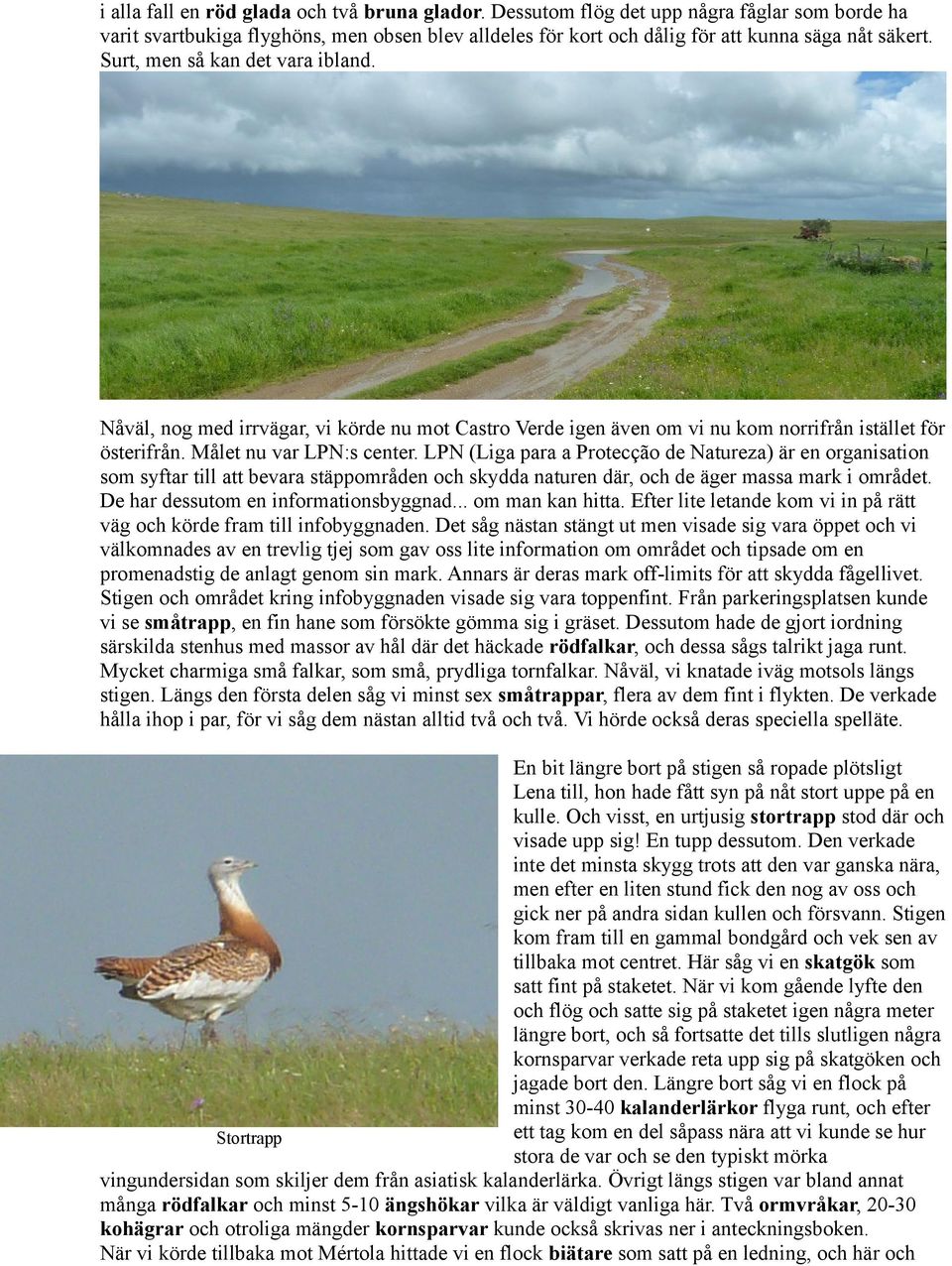 LPN (Liga para a Protecção de Natureza) är en organisation som syftar till att bevara stäppområden och skydda naturen där, och de äger massa mark i området. De har dessutom en informationsbyggnad.