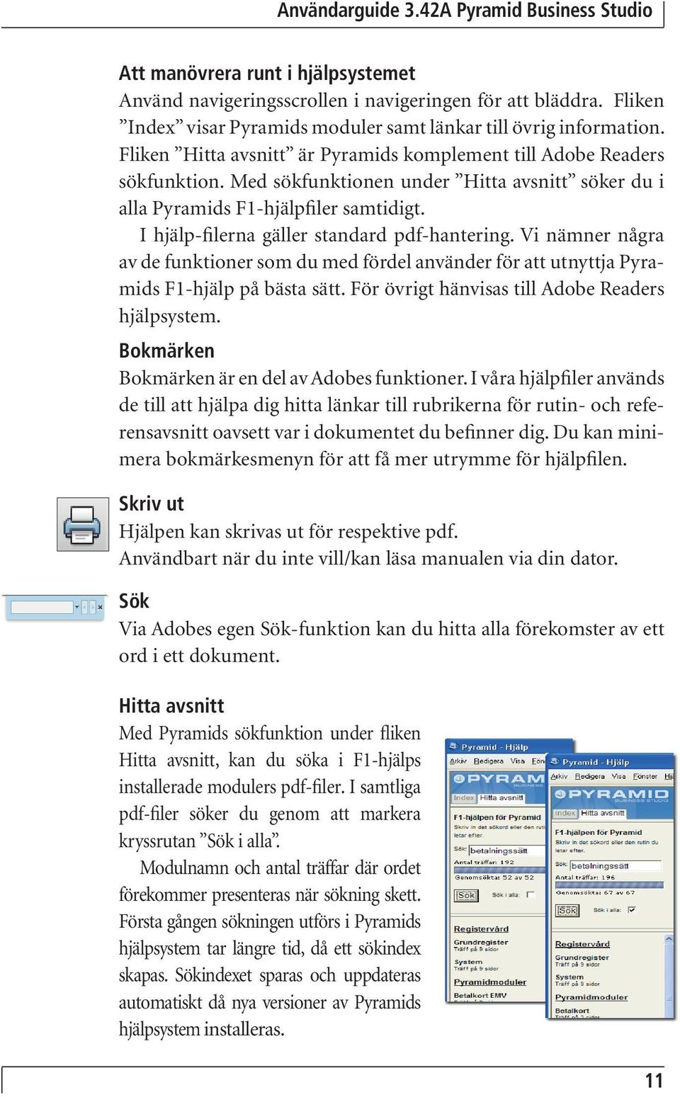 I hjälp-filerna gäller standard pdf-hantering. Vi nämner några av de funktioner som du med fördel använder för att utnyttja Pyramids F1-hjälp på bästa sätt.