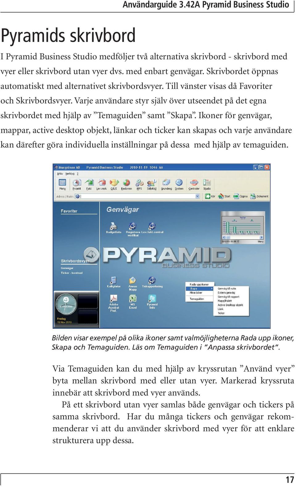 Varje användare styr själv över utseendet på det egna skrivbordet med hjälp av Temaguiden samt Skapa.