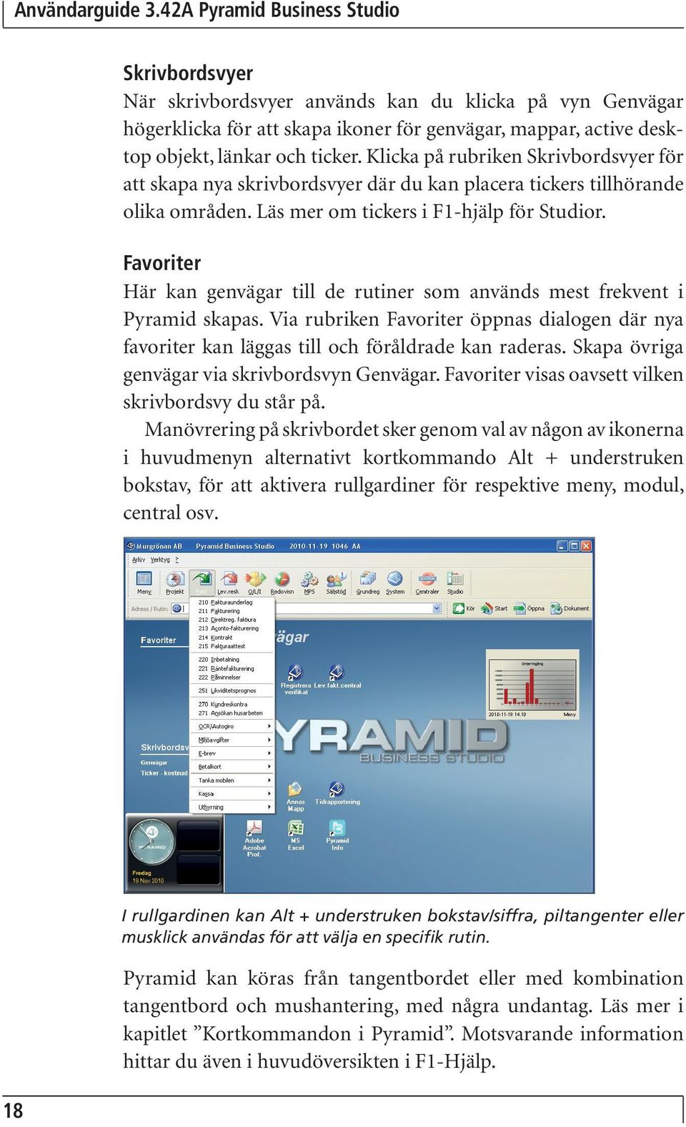 Favoriter Här kan genvägar till de rutiner som används mest frekvent i Pyramid skapas. Via rubriken Favoriter öppnas dialogen där nya favoriter kan läggas till och föråldrade kan raderas.