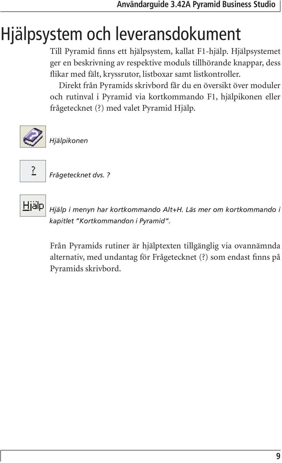 Direkt från Pyramids skrivbord får du en översikt över moduler och rutinval i Pyramid via kortkommando F1, hjälpikonen eller frågetecknet (?) med valet Pyramid Hjälp.