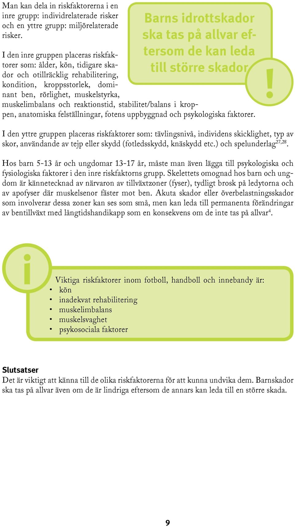 kroppsstorlek, dominant ben, rörlighet, muskelstyrka, muskelimbalans och reaktionstid, stabilitet/balans i kroppen, anatomiska felställningar, fotens uppbyggnad och psykologiska faktorer.