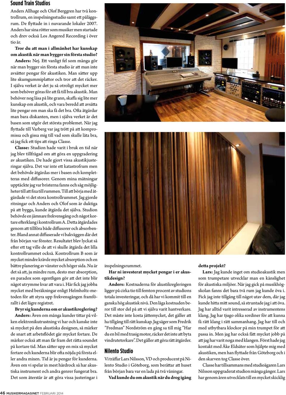 Ett vanligt fel som många gör när man bygger sin första studio är att man inte avsätter pengar för akustiken. Man sätter upp lite skumgummiplattor och tror att det räcker.