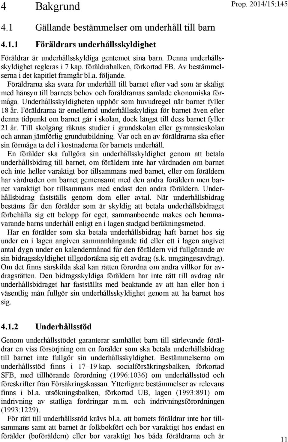 Föräldrarna ska svara för underhåll till barnet efter vad som är skäligt med hänsyn till barnets behov och föräldrarnas samlade ekonomiska förmåga.