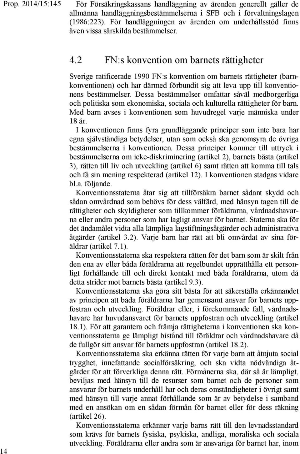 2 FN:s konvention om barnets rättigheter 14 Sverige ratificerade 1990 FN:s konvention om barnets rättigheter (barnkonventionen) och har därmed förbundit sig att leva upp till konventionens