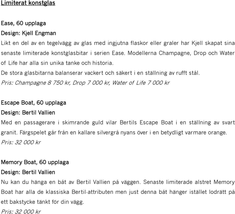 Pris: Champagne 8 750 kr, Drop 7 000 kr, Water of Life 7 000 kr Escape Boat, 60 upplaga Med en passagerare i skimrande guld vilar Bertils Escape Boat i en ställning av svart granit.