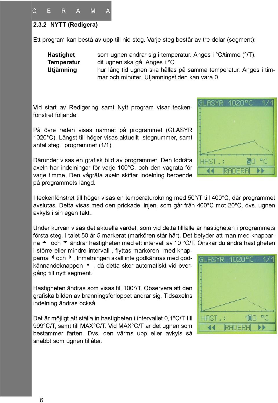 Vid start av Redigering samt Nytt program visar teckenfönstret följande: På övre raden visas namnet på programmet (GLASYR 1020 C).