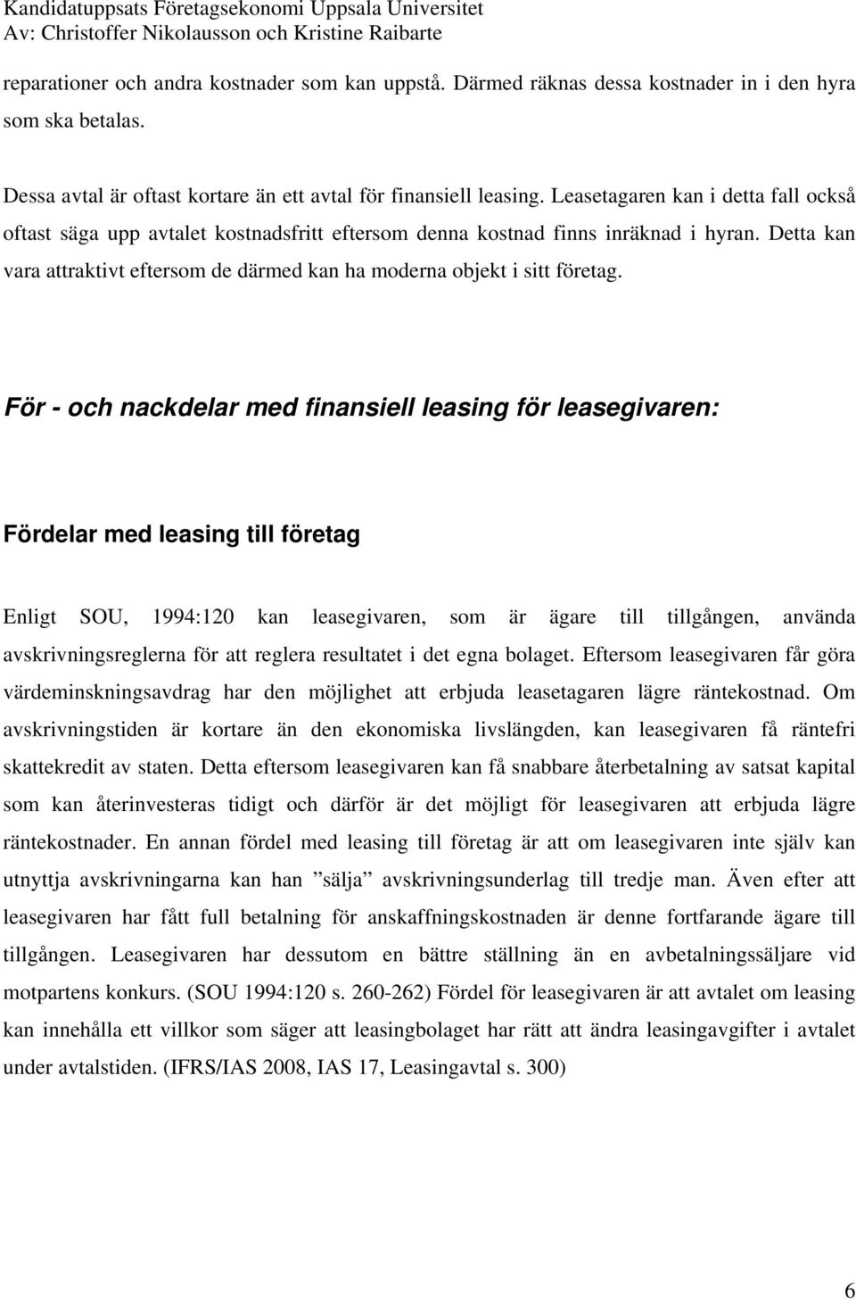 Detta kan vara attraktivt eftersom de därmed kan ha moderna objekt i sitt företag.