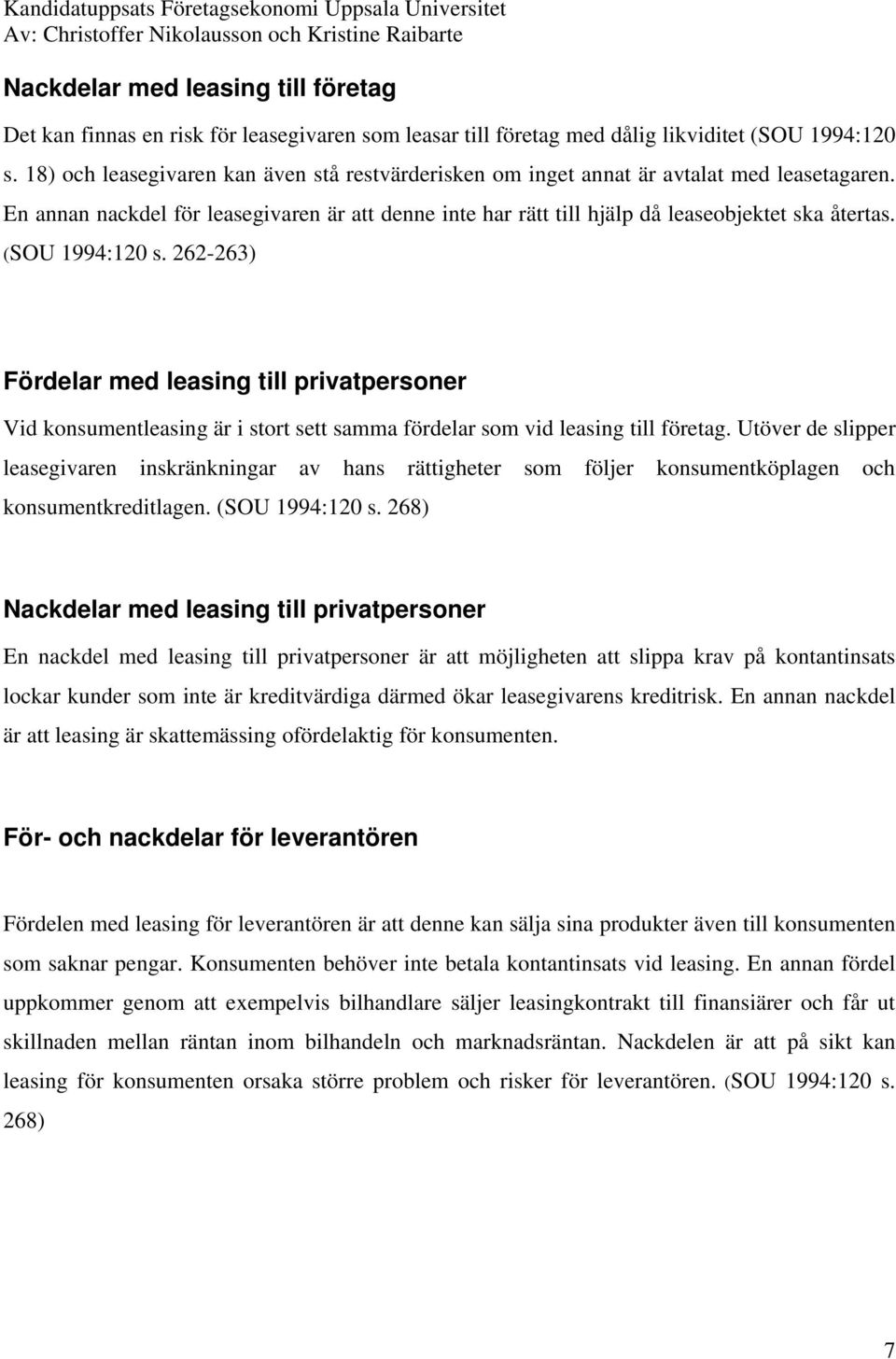 (SOU 1994:120 s. 262-263) Fördelar med leasing till privatpersoner Vid konsumentleasing är i stort sett samma fördelar som vid leasing till företag.