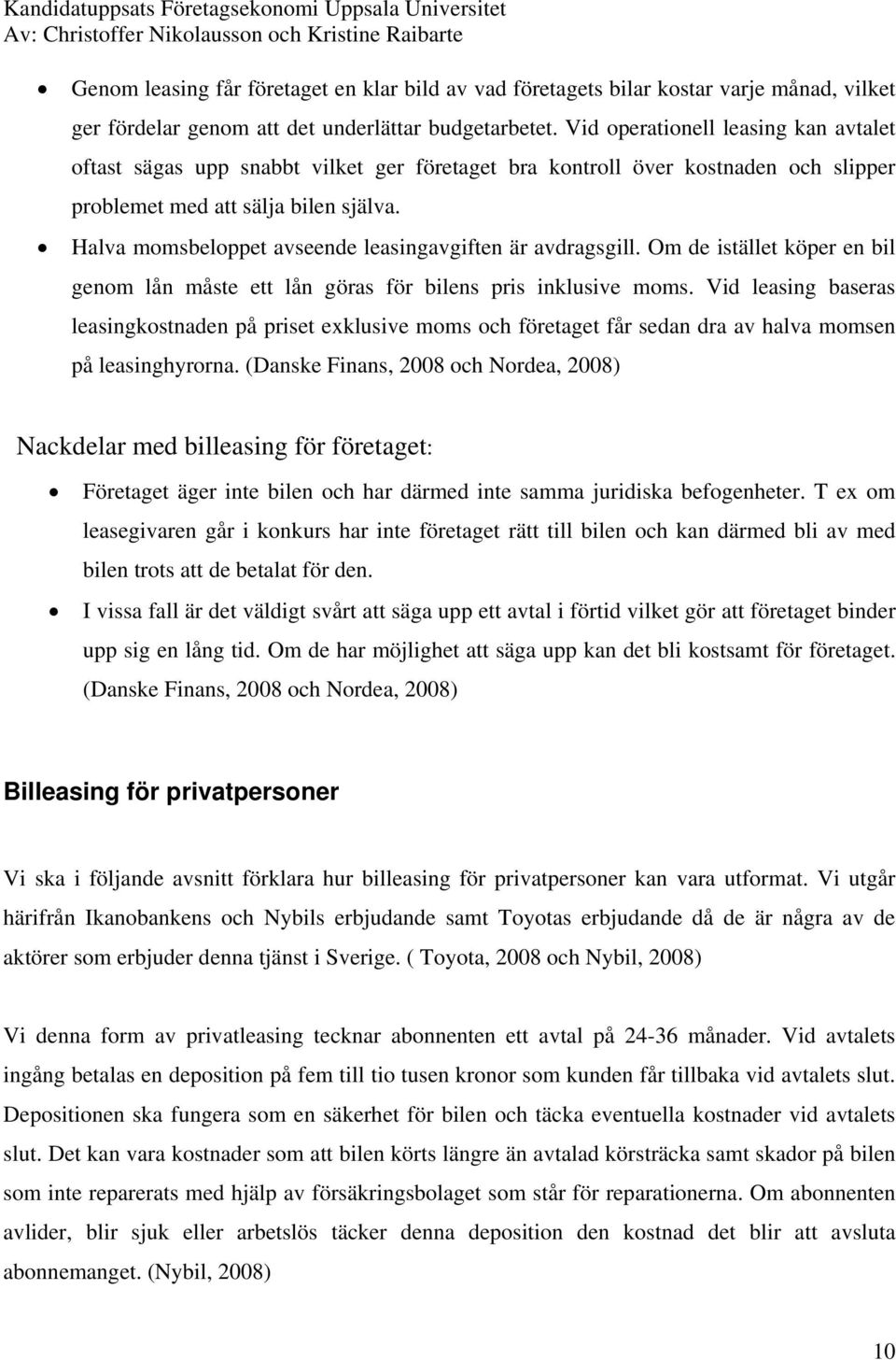 Halva momsbeloppet avseende leasingavgiften är avdragsgill. Om de istället köper en bil genom lån måste ett lån göras för bilens pris inklusive moms.