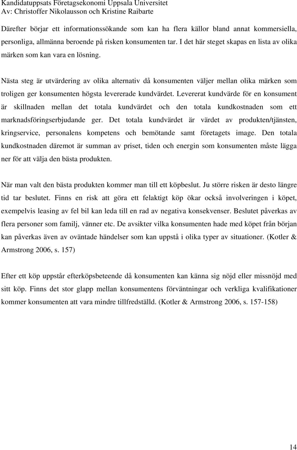 Nästa steg är utvärdering av olika alternativ då konsumenten väljer mellan olika märken som troligen ger konsumenten högsta levererade kundvärdet.