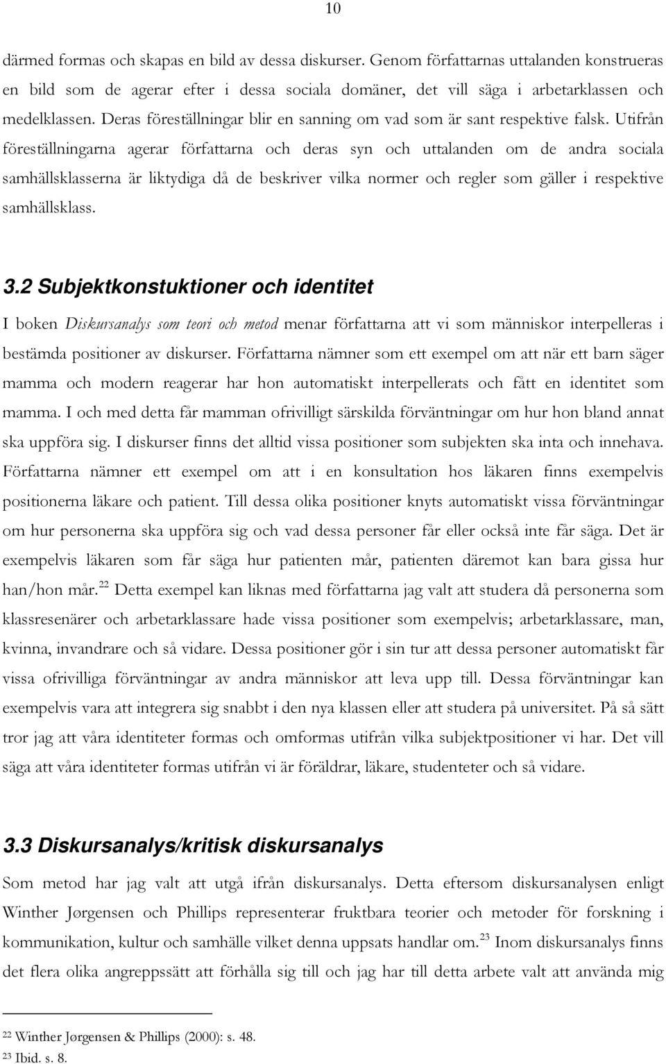 Utifrån föreställningarna agerar författarna och deras syn och uttalanden om de andra sociala samhällsklasserna är liktydiga då de beskriver vilka normer och regler som gäller i respektive