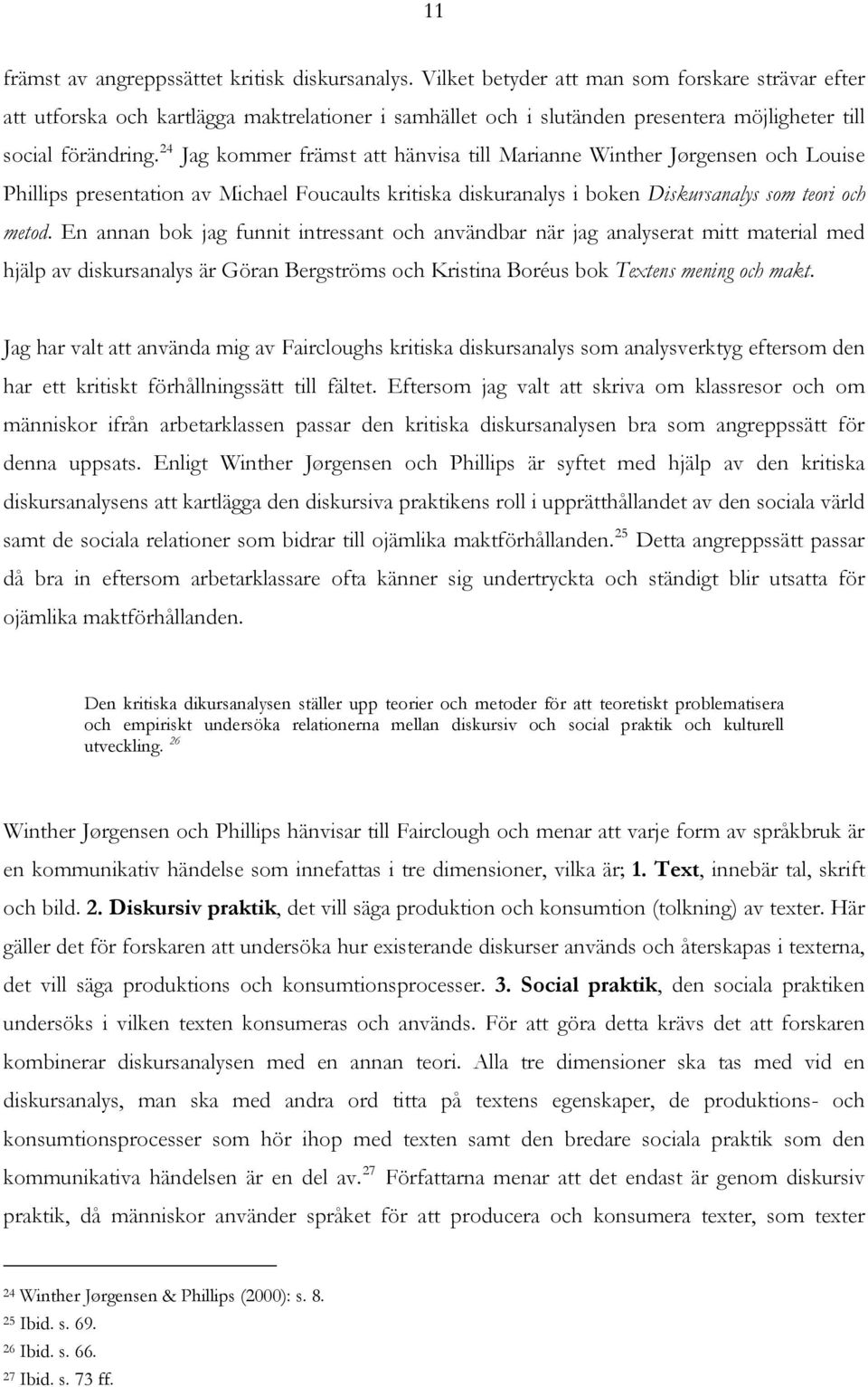 24 Jag kommer främst att hänvisa till Marianne Winther Jørgensen och Louise Phillips presentation av Michael Foucaults kritiska diskuranalys i boken Diskursanalys som teori och metod.