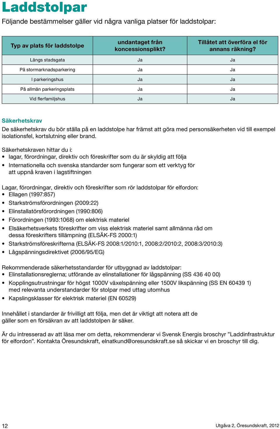 främst att göra med personsäkerheten vid till exempel isolationsfel, kortslutning eller brand.