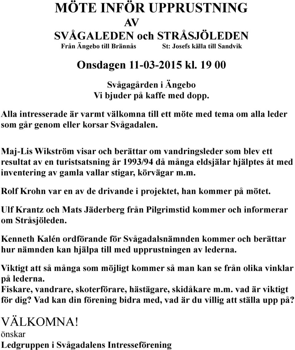 Maj-Lis Wikström visar och berättar om vandringsleder som blev ett resultat av en turistsatsning år 1993/94 då många eldsjälar hjälptes åt med inventering av gamla vallar stigar, körvägar m.m. Rolf Krohn var en av de drivande i projektet, han kommer på mötet.