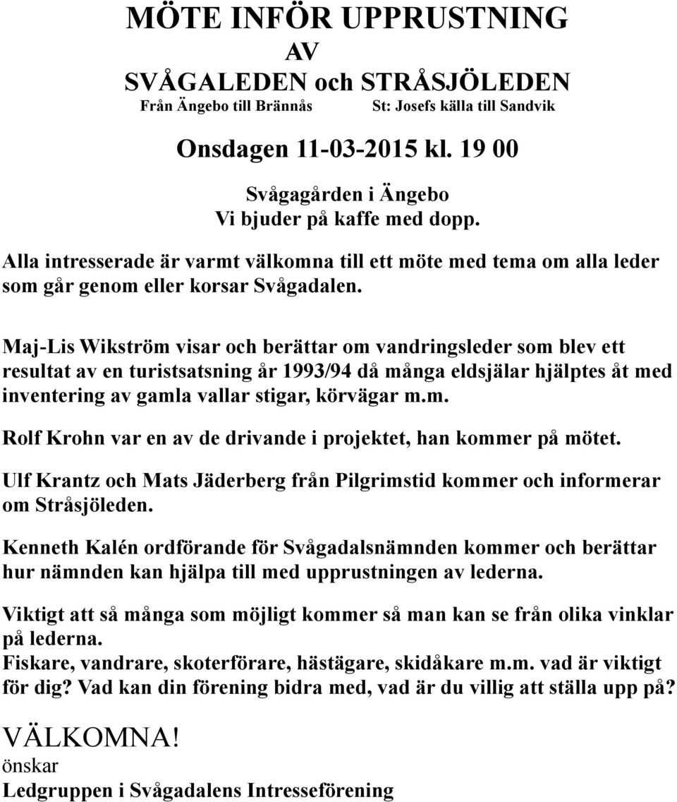 Maj-Lis Wikström visar och berättar om vandringsleder som blev ett resultat av en turistsatsning år 1993/94 då många eldsjälar hjälptes åt med inventering av gamla vallar stigar, körvägar m.m. Rolf Krohn var en av de drivande i projektet, han kommer på mötet.