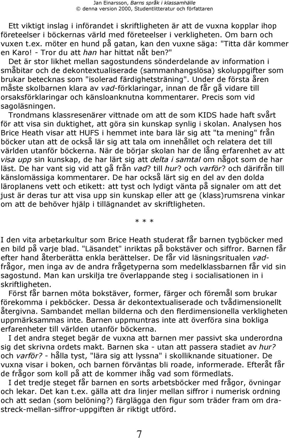 " Det Šr stor likhet mellan sagostundens sšnderdelande av information i smœbitar och de dekontextualiserade (sammanhangslšsa) skoluppgifter som brukar betecknas som "isolerad fšrdighetstršning".