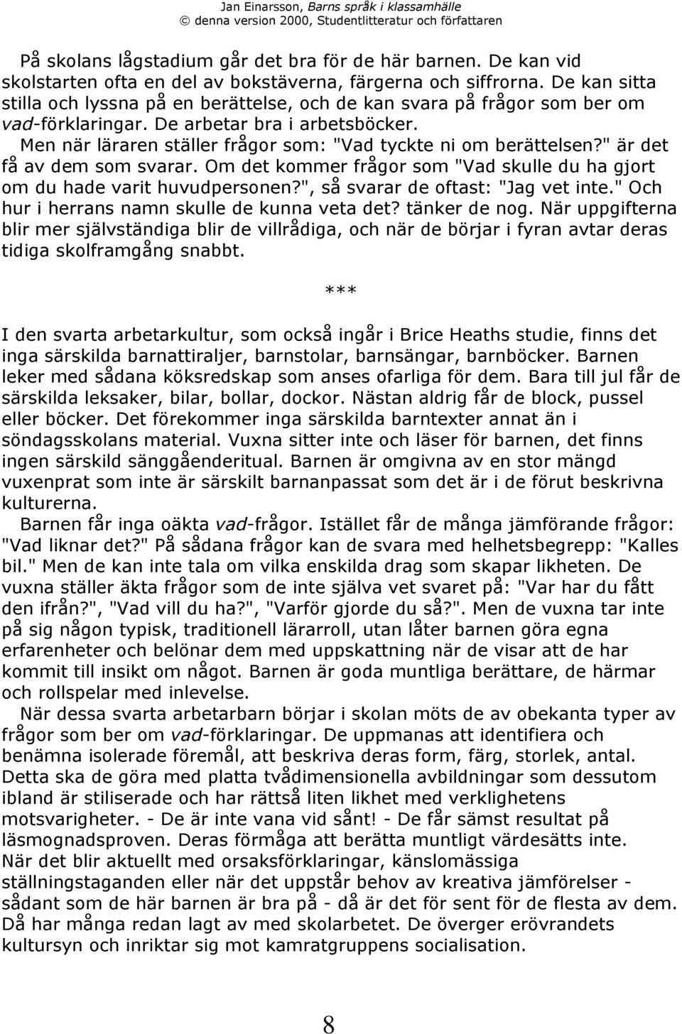 Men nšr lšraren stšller frœgor som: "Vad tyckte ni om beršttelsen?" Šr det fœ av dem som svarar. Om det kommer frœgor som "Vad skulle du ha gjort om du hade varit huvudpersonen?