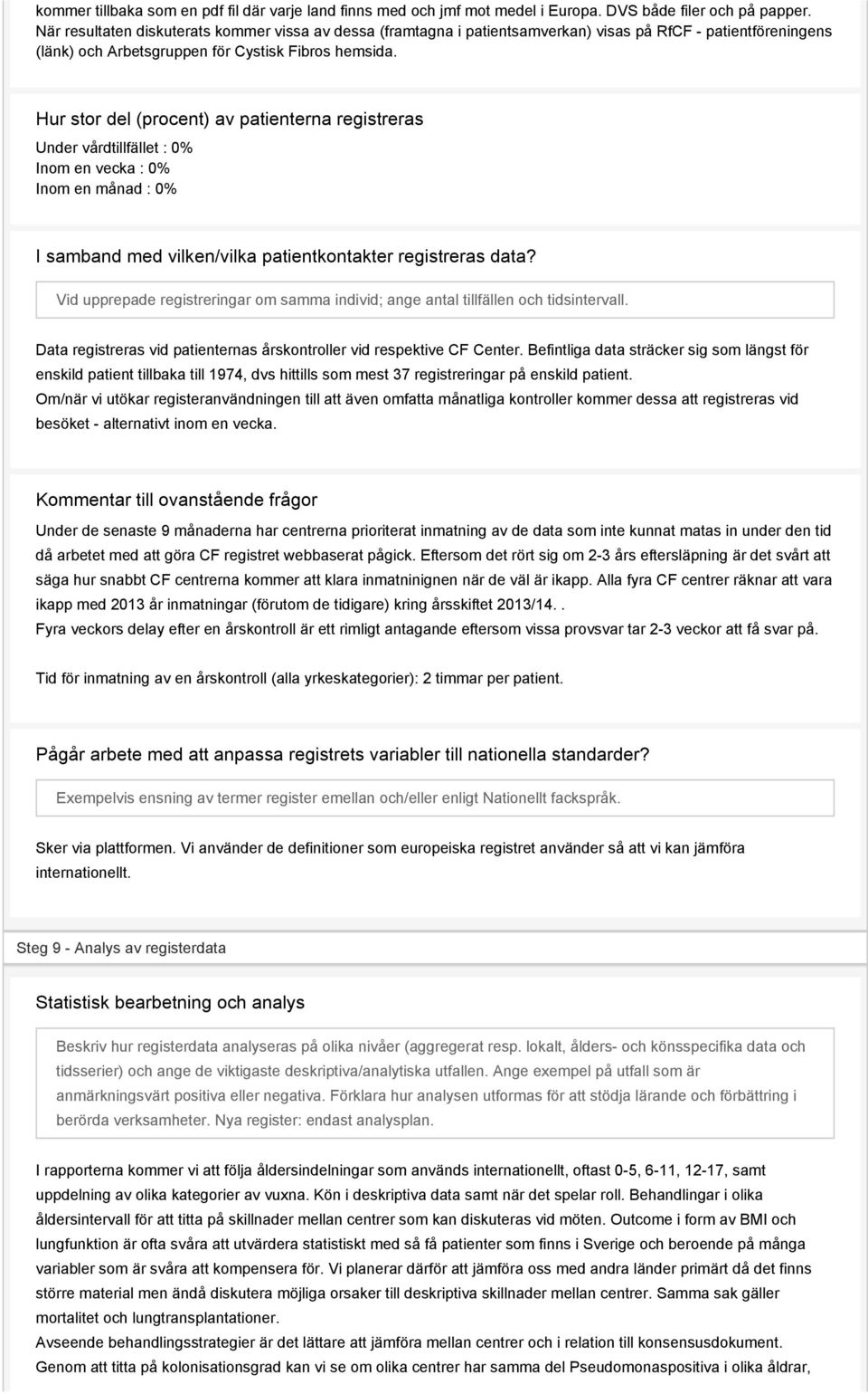 Hur stor del (procent) av patienterna registreras Under vårdtillfället : 0% Inom en vecka : 0% Inom en månad : 0% I samband med vilken/vilka patientkontakter registreras data?
