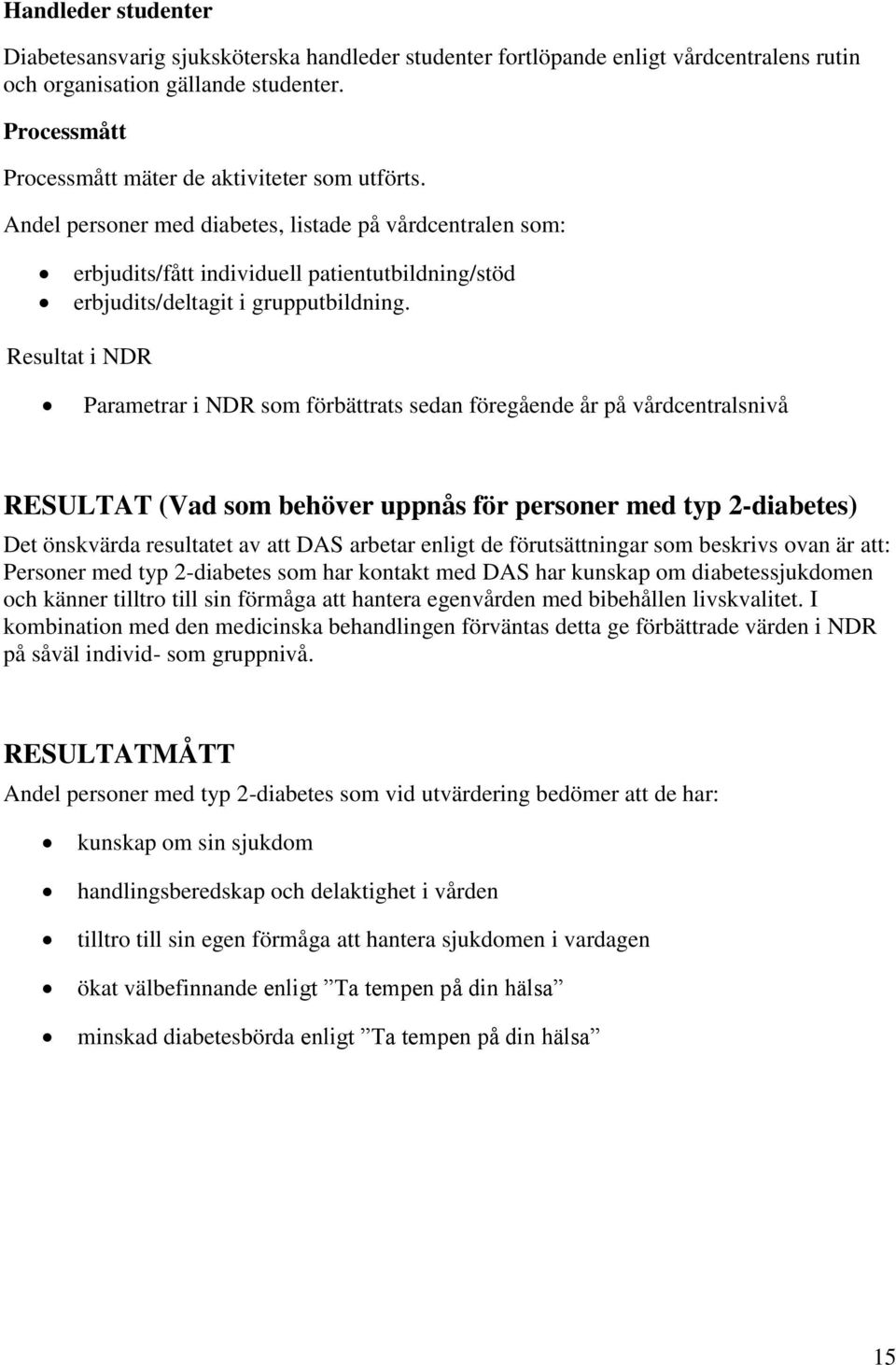 Andel personer med diabetes, listade på vårdcentralen som: erbjudits/fått individuell patientutbildning/stöd erbjudits/deltagit i grupputbildning.