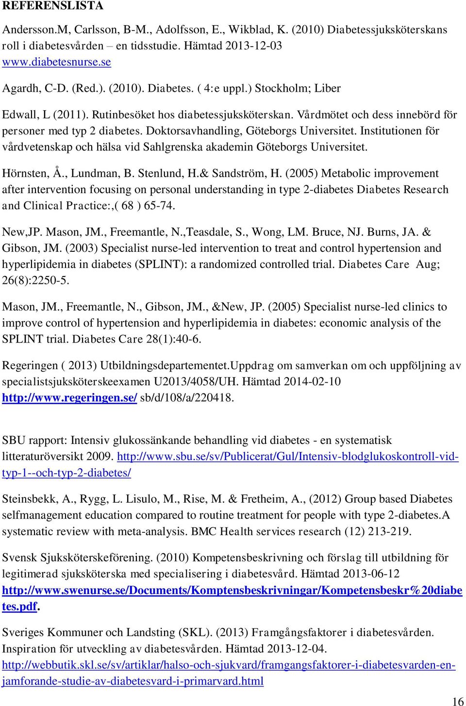 Institutionen för vårdvetenskap och hälsa vid Sahlgrenska akademin Göteborgs Universitet. Hörnsten, Å., Lundman, B. Stenlund, H.& Sandström, H.